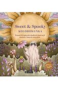 Sweet &amp; Spooky. Kolorowanka. Ponad 60 upiornie słodkich ilustracji duchów i innych stworków
