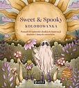 Sweet &amp; Spooky. Kolorowanka. Ponad 60 upiornie słodkich ilustracji duchów i innych stworków