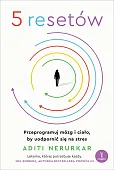 5 resetów. Przeprogramuj mózg i ciało, by uodpornić się na stres 5 resetów. Przeprogramuj mózg i ciało, by uodpornić się na stres