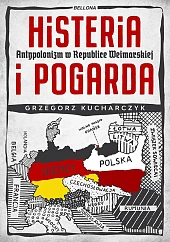 Histeria i pogarda. Antypolonizm w Republice,Grzegorz Kucharczyk Histeria i pogarda. Antypolonizm w Republice,Grzegorz Kucharczyk
