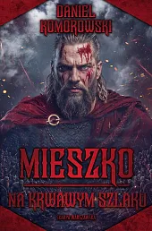 Mieszko. Na krwawym szlakuDaniel Komorowski