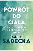 Powrót do ciała Jak odzyskać siebie po doświadczeniu traumy