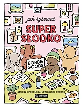 Jak rysować super słodko. Stwórz i,Bobbie Goods