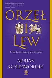 Orzeł i lew. Rzym, Persja i wojna nie do wygrania Orzeł i lew. Rzym, Persja i wojna nie do wygrania