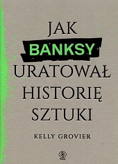 Jak Banksy uratował historię sztuki Jak Banksy uratował historię sztuki