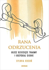 Rana odrzucenia Ulecz dziecięce traumy i odzyskaj siebie Rana odrzucenia Ulecz dziecięce traumy i odzyskaj siebie