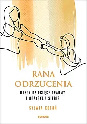 Rana odrzucenia Ulecz dziecięce traumy i,Sylwia Kocoń Rana odrzucenia Ulecz dziecięce traumy i,Sylwia Kocoń