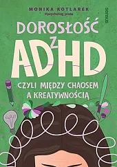 Dorosłość z ADHD czyli między chaosem,Monika Kotlarek Dorosłość z ADHD czyli między chaosem,Monika Kotlarek