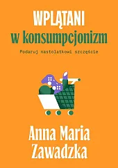 Wplątani w konsumpcjonizmMaria Zawadzka Anna