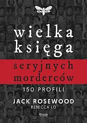 Wielka księga seryjnych morderców. 150 profiliJack Rosewood