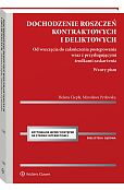 Dochodzenie roszczeń kontraktowych i deliktowych. Od wszczęcia do zakończenia postępowania wraz z przysługującymi środkami zaskarżenia. Wzory pism