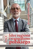 Idee regionu i regionalizmu polskiego t. 4