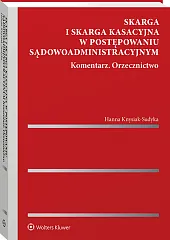 Skarga i skarga kasacyjna w postępowaniu sądowoadministracyjnym. Komentarz. Orzecznictwo [PRZEDSPRZEDAŻ]