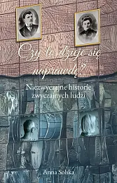 Czy to dzieje się naprawdę? Niezwyczajne historie zwyczajnych ludzi