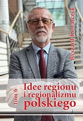 Idee regionu i regionalizmu polskiego, t.,Ryszard Kowalczyk