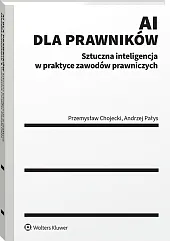 AI dla prawników. Sztuczna inteligencja w praktyce zawodów prawniczych [PRZEDSPRZEDAŻ]