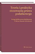 Teoria i praktyka stosowania prawa podatkowego. Księga jubileuszowa dedykowana Profesor Hannie Litwińczuk