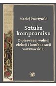 Sztuka kompromisu. O pierwszej wolnej elekcji i konfederacji warszawskiej
