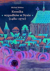 Kronika wypadków w Nysie (1482-1570)Michel Weber