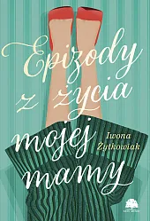 Epizody z życia mojej mamyIwona Żytkowiak