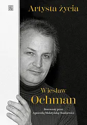 Artysta życia. Wiesław OchmanAgnieszka Malatyńska-Stankiewicz