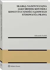 Skarga nadzwyczajna jako środek kontroli konstytucyjności sądowego stosowania prawa [PRZEDSPRZEDAŻ]