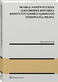 Skarga nadzwyczajna jako środek kontroli konstytucyjności sądowego stosowania prawa [PRZEDSPRZEDAŻ]