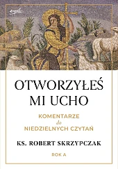 Otworzyłeś mi ucho Komentarze do niedzielnych,Robert Skrzypczak