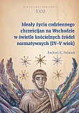 Ideały życia codziennego chrześcijan na Wschodzie w świetle kościelnych źródeł normatywnych (IV-V wi