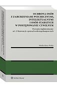 Ochrona osób z zaburzeniami psychicznymi, intelektualnymi i osób starszych w postępowaniu cywilnym Wyzwania implementacyjne art. 13 Konwencji o prawach osób niepełnosprawnych [PRZEDSPRZEDAŻ]