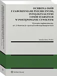 Ochrona osób z zaburzeniami psychicznymi, intelektualnymi i osób starszych w postępowaniu cywilnym Wyzwania implementacyjne art. 13 Konwencji o prawach osób niepełnosprawnych [PRZEDSPRZEDAŻ]