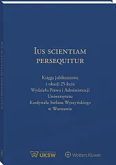 Ius Scientiam Persequitur. Księga jubileuszowa z okazji 25-lecia Wydziału Prawa i Administracji Uniwersytetu Kardynała Stefana Wyszyńskiego w Warszawie