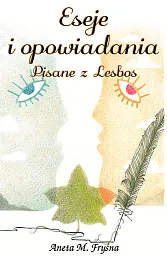 Eseje i opowiadania. Pisane z LesbosM.Aneta Fryśna