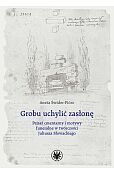 Grobu uchylić zasłonę. Pejzaż cmentarny i motywy funeralne w twórczości Juliusza Słowackiego