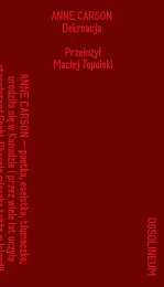 Dekreacja. Wiersze, eseje, operaAnne Carson Dekreacja. Wiersze, eseje, operaAnne Carson
