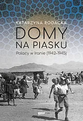 Domy na piasku. Polacy w Iranie,Katarzyna Rodacka Domy na piasku. Polacy w Iranie,Katarzyna Rodacka
