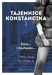 Tajemnice Konstancina. Tom 1. Żony. KochankiEwelina Ślotała