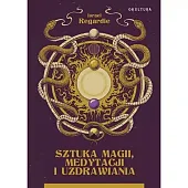 Sztuka magii, medytacji i uzdrawianiaIsrael Regardie Sztuka magii, medytacji i uzdrawianiaIsrael Regardie