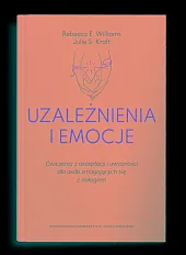 Uzależnienia i emocje. Ćwiczenia z akceptacji i uważności dla osób zmagających się z nałogiem Uzależnienia i emocje. Ćwiczenia z akceptacji i uważności dla osób zmagających się z nałogiem
