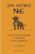 Jak mówić „nie” i wytyczać granice w miłości, życiu i świecie Jak mówić „nie” i wytyczać granice w miłości, życiu i świecie