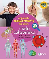 Wspaniałe eksperymenty dla dzieci. Ciało człowiekaOrlena Kerek
