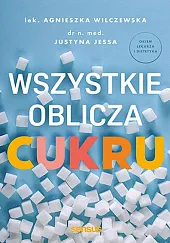 Wszystkie oblicza cukruAgnieszka Wilczewska Wszystkie oblicza cukruAgnieszka Wilczewska
