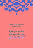 Życie jest realne tylko wtedy, gdy „Ja jestem” Życie jest realne tylko wtedy, gdy „Ja jestem”