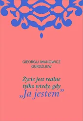 Życie jest realne tylko wtedy, gdy,I.G. Gurdżijew Życie jest realne tylko wtedy, gdy,I.G. Gurdżijew