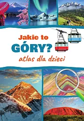Jakie to góry? Atlas dla dzieciMonika Płóciennik