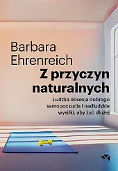 Z przyczyn naturalnych Ludzka obsesja dobrego,Barbara Ehrenreich Z przyczyn naturalnych Ludzka obsesja dobrego,Barbara Ehrenreich