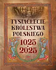 Tysiąclecie królestwa polskiego. 1025-2025 Tysiąclecie królestwa polskiego. 1025-2025