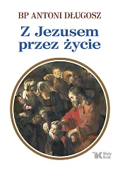 Z Jezusem przez życieAntoni Długosz