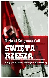 Święta Rzesza. Religijne wymiary ideologii nazistowskiej Święta Rzesza. Religijne wymiary ideologii nazistowskiej