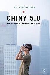 Chiny 5.0 Jak powstaje cyfrowa dyktatura Chiny 5.0 Jak powstaje cyfrowa dyktatura